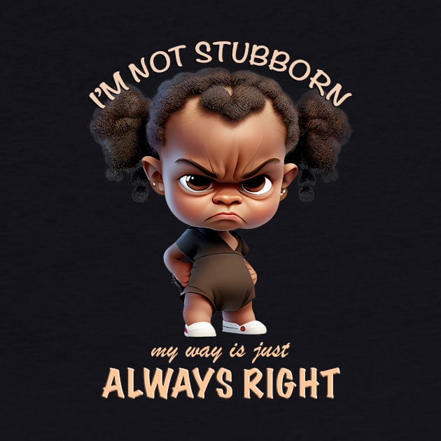 Character I'm Not Stubborn My Way Is Just Always Right Cute Adorable Funny Quote by Cubebox